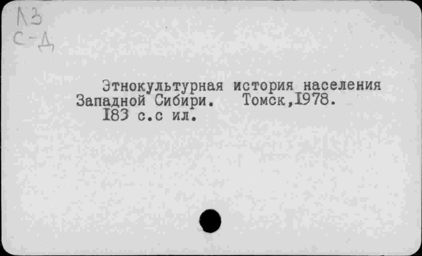 ﻿Этнокультурная история населения Западной Сибири.	Томск,1978.
183 с.с ил.